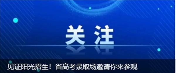 见证阳光招生！省高考录取场邀你来参观